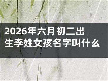 2026年六月初二出生李姓女孩名字叫什么