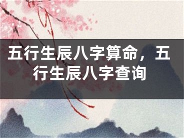 五行生辰八字算命，五行生辰八字查询