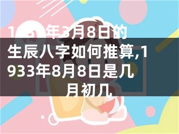 1933年3月8日的生辰八字如何推算,1933年8月8日是几月初几