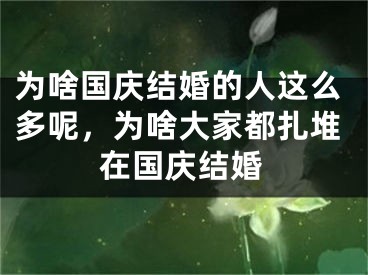 为啥国庆结婚的人这么多呢,为啥大家都扎堆在国庆结婚