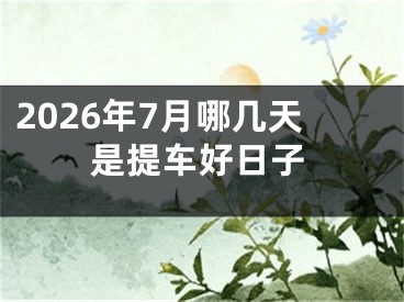 2026年7月哪几天是提车好日子