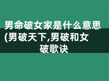 男命破女家是什么意思(男破天下,男破和女破歌诀