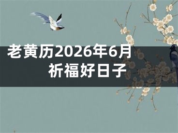 老黄历2026年6月祈福好日子