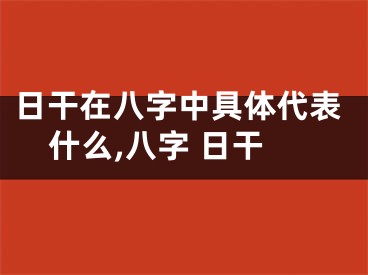 日干在八字中具体代表什么,八字 日干