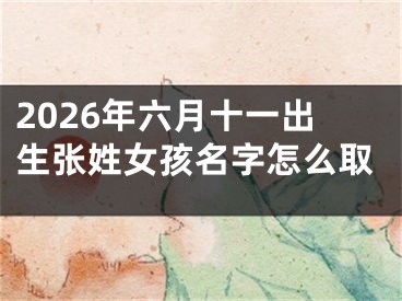 2026年六月十一出生张姓女孩名字怎么取