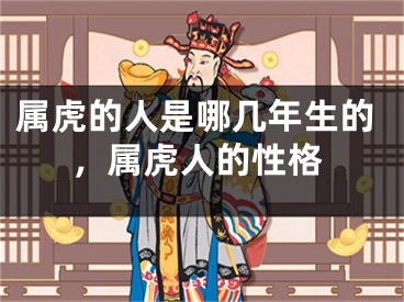 属虎的人是哪几年生的，属虎人的性格
