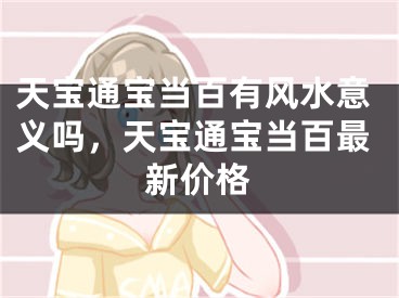 天宝通宝当百有风水意义吗，天宝通宝当百最新价格