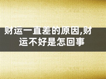 财运一直差的原因,财运不好是怎回事
