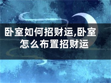 卧室如何招财运,卧室怎么布置招财运