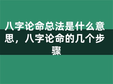八字论命总法是什么意思，八字论命的几个步骤