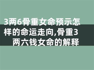 3两6骨重女命预示怎样的命运走向,骨重3两六钱女命的解释