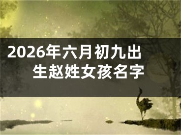 2026年六月初九出生赵姓女孩名字