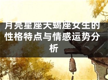 月亮星座天蝎座女生的性格特点与情感运势分析
