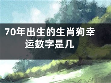 70年出生的生肖狗幸运数字是几