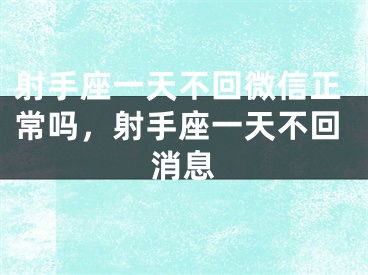 射手座一天不回微信正常吗，射手座一天不回消息