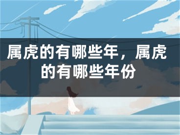 属虎的有哪些年，属虎的有哪些年份