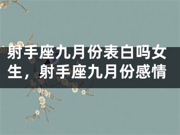 射手座九月份表白吗女生，射手座九月份感情