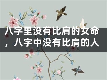 八字里没有比肩的女命，八字中没有比肩的人