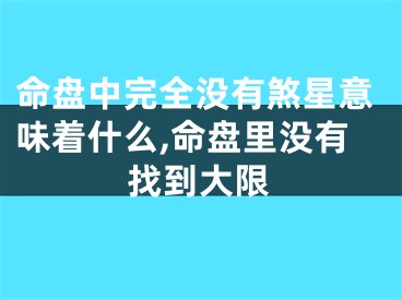 命盘中完全没有煞星意味着什么,命盘里没有找到大限