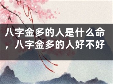 八字金多的人是什么命，八字金多的人好不好