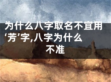 为什么八字取名不宜用‘芳’字,八字为什么不准