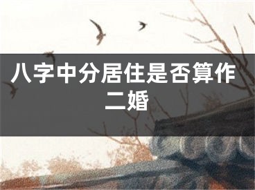 八字中分居住是否算作二婚