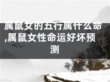 属鼠女的五行属什么命,属鼠女性命运好坏预测