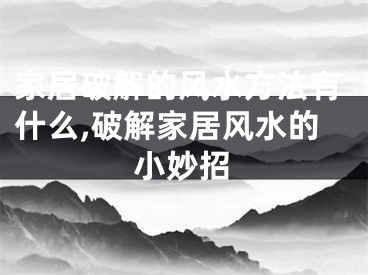 家居破解的风水方法有什么,破解家居风水的小妙招