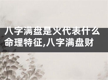 八字满盘是火代表什么命理特征,八字满盘财