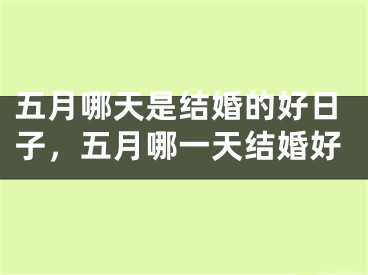 五月哪天是结婚的好日子，五月哪一天结婚好