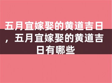 五月宜嫁娶的黄道吉日,五月宜嫁娶的黄道吉日有哪些