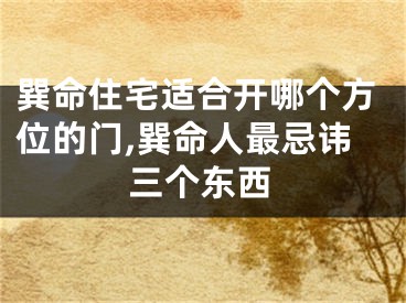 巽命住宅适合开哪个方位的门,巽命人最忌讳三个东西