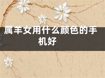 属羊女用什么颜色的手机好 