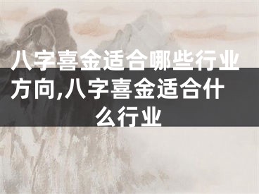 八字喜金适合哪些行业方向,八字喜金适合什么行业