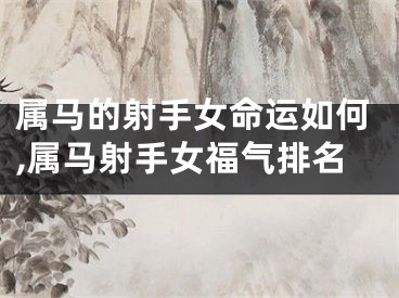 属马的射手女命运如何,属马射手女福气排名
