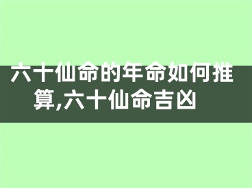 六十仙命的年命如何推算,六十仙命吉凶