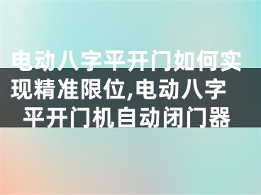 电动八字平开门如何实现精准限位,电动八字平开门机自动闭门器