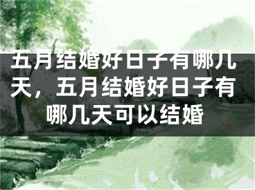 五月结婚好日子有哪几天，五月结婚好日子有哪几天可以结婚