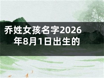 乔姓女孩名字2026年8月1日出生的