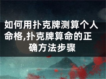 如何用扑克牌测算个人命格,扑克牌算命的正确方法步骤