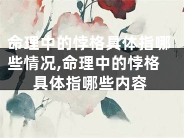 命理中的悖格具体指哪些情况,命理中的悖格具体指哪些内容