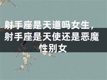 射手座是天道吗女生，射手座是天使还是恶魔性别女
