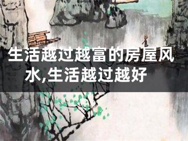 生活越过越富的房屋风水,生活越过越好