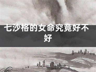 七沙格的女命究竟好不好