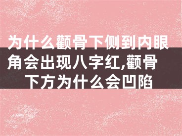 为什么颧骨下侧到内眼角会出现八字红,颧骨下方为什么会凹陷
