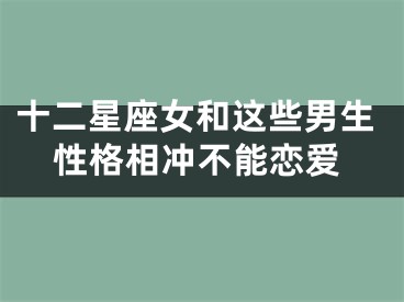 十二星座女和这些男生性格相冲不能恋爱