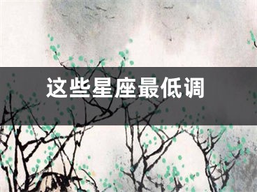 这些星座最低调