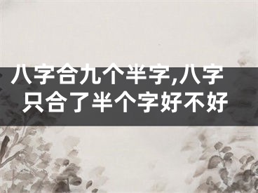 八字合九个半字,八字只合了半个字好不好