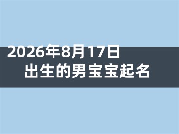 2026年8月17日出生的男宝宝起名