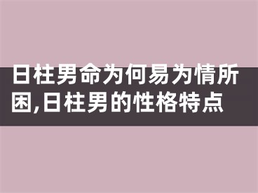 日柱男命为何易为情所困,日柱男的性格特点